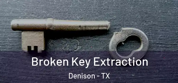 Broken Key Extraction Denison - TX